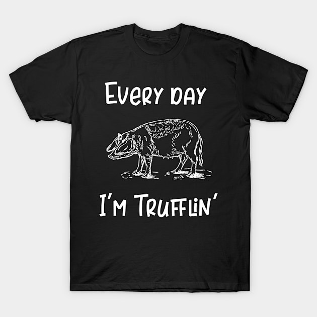 Everyday I'm Trufflin' T-Shirt by SarahBean